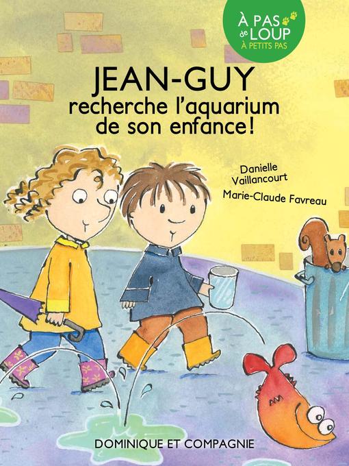 Title details for Jean-Guy recherche l'aquarium de son enfance--Niveau de lecture 3 by Danielle Vaillancourt - Available
